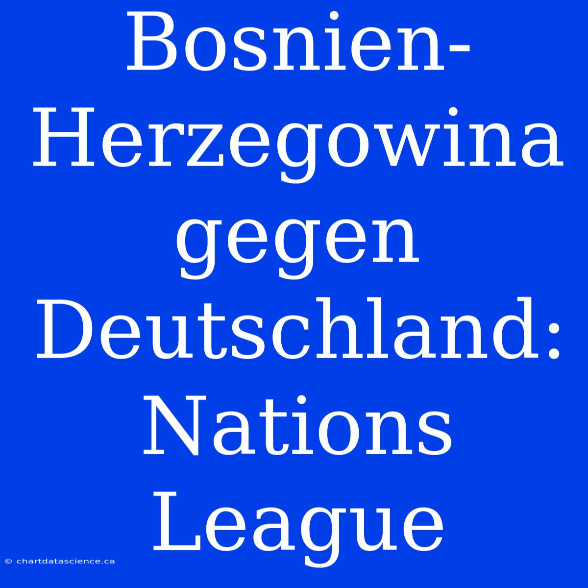 Bosnien-Herzegowina Gegen Deutschland: Nations League