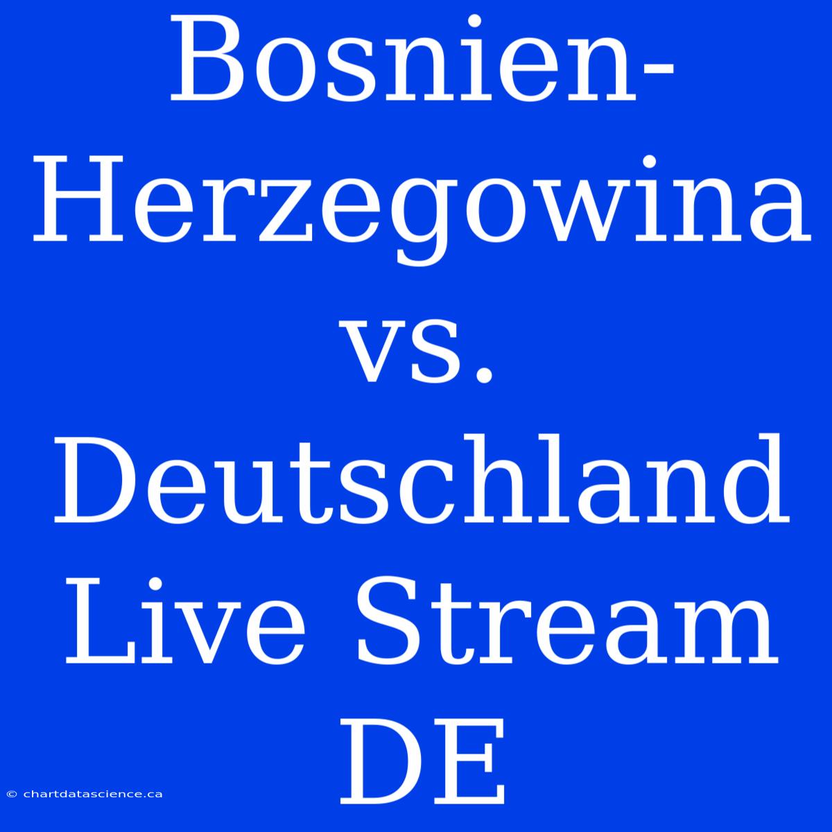 Bosnien-Herzegowina Vs. Deutschland Live Stream DE