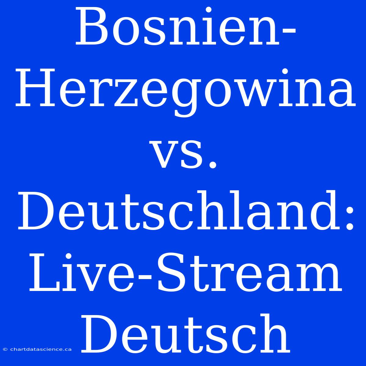 Bosnien-Herzegowina Vs. Deutschland: Live-Stream Deutsch