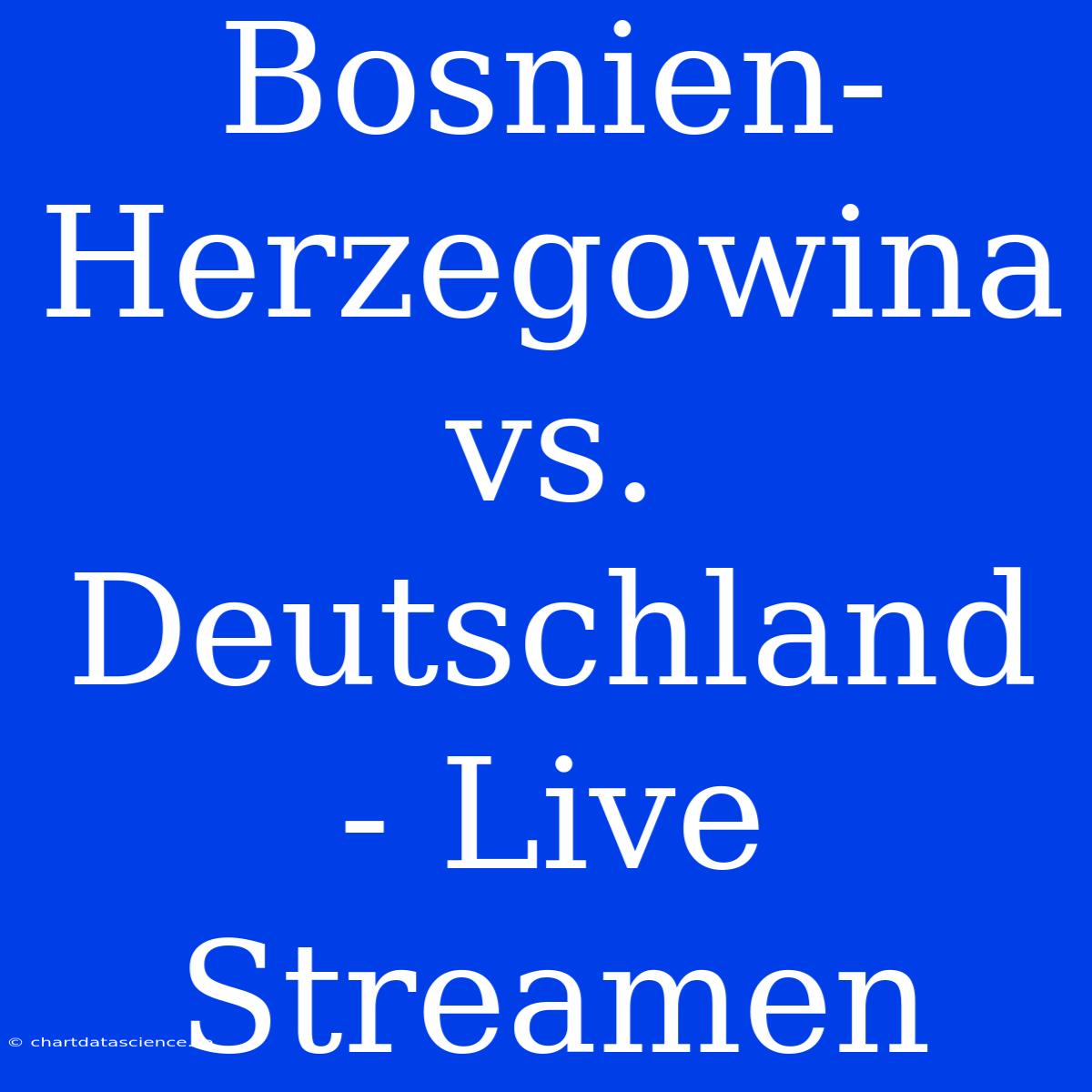 Bosnien-Herzegowina Vs. Deutschland - Live Streamen