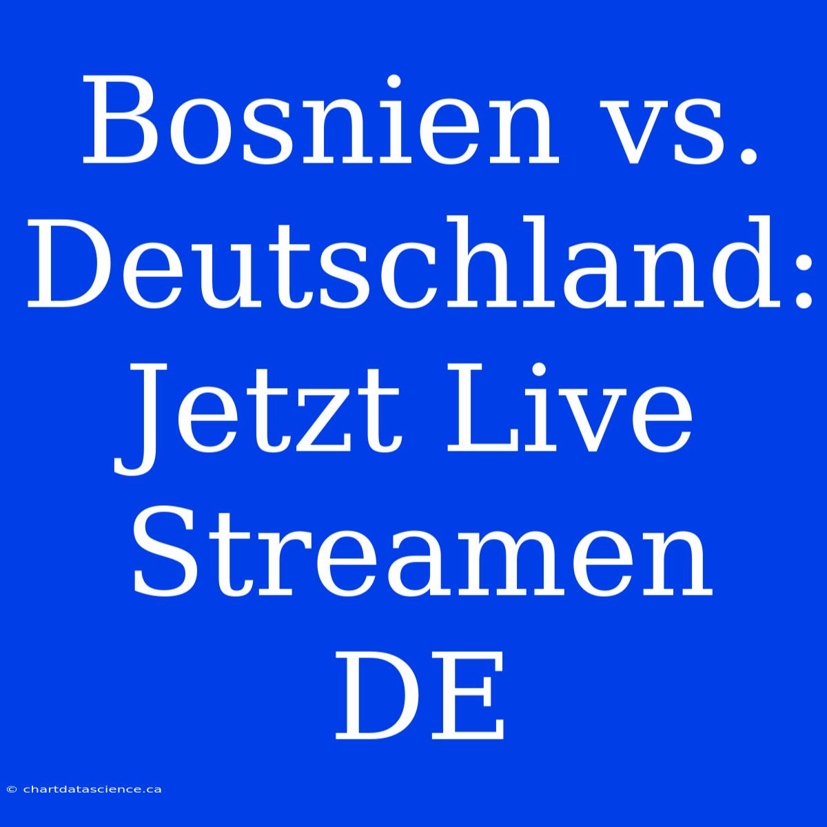 Bosnien Vs. Deutschland: Jetzt Live Streamen DE