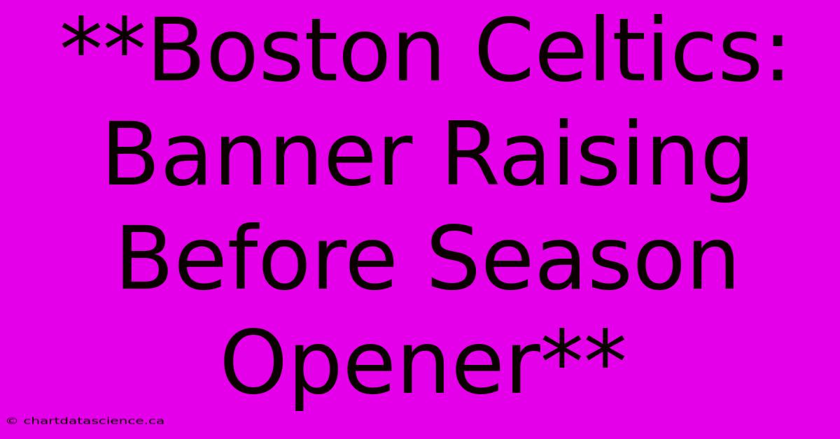 **Boston Celtics: Banner Raising Before Season Opener**