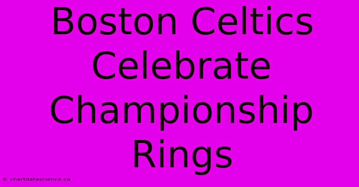 Boston Celtics Celebrate Championship Rings