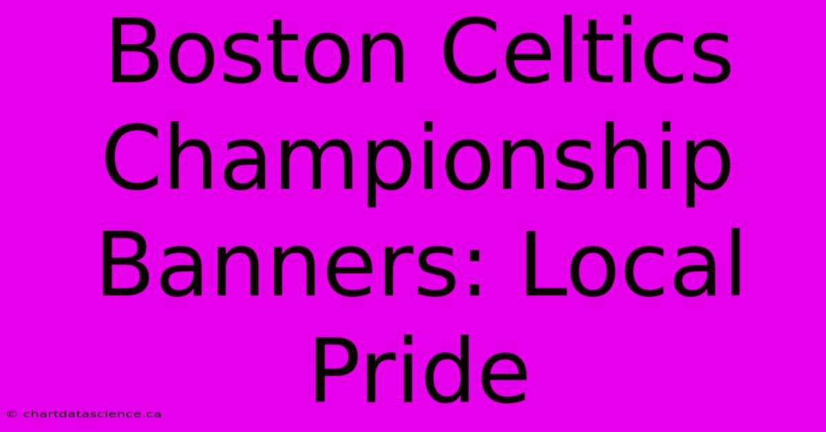 Boston Celtics Championship Banners: Local Pride