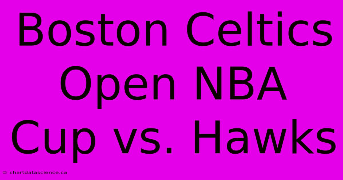 Boston Celtics Open NBA Cup Vs. Hawks