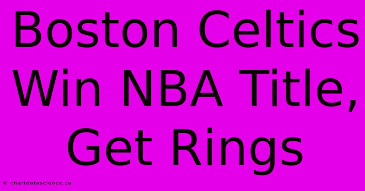 Boston Celtics Win NBA Title, Get Rings