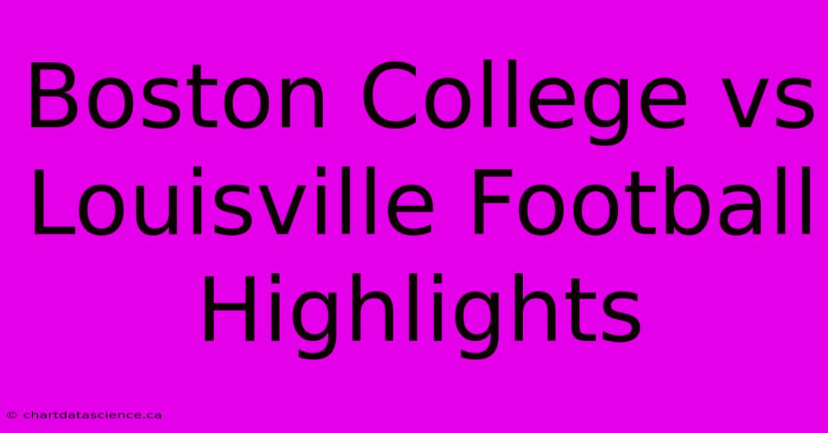 Boston College Vs Louisville Football Highlights