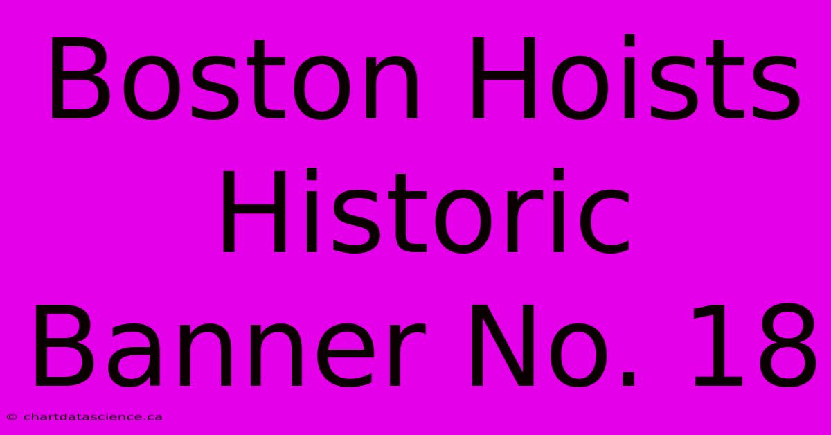 Boston Hoists Historic Banner No. 18