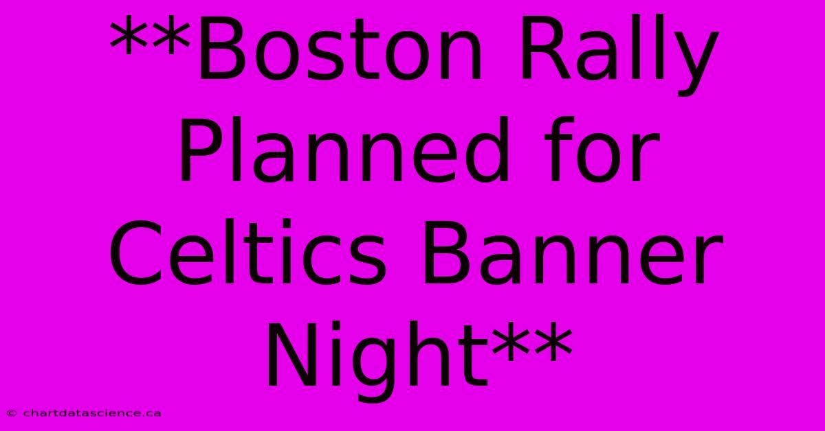 **Boston Rally Planned For Celtics Banner Night**