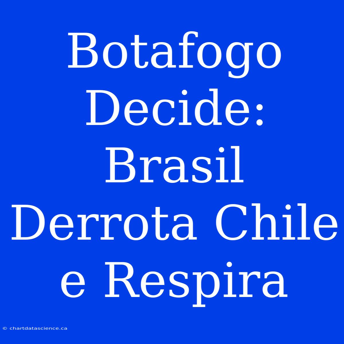 Botafogo Decide: Brasil Derrota Chile E Respira