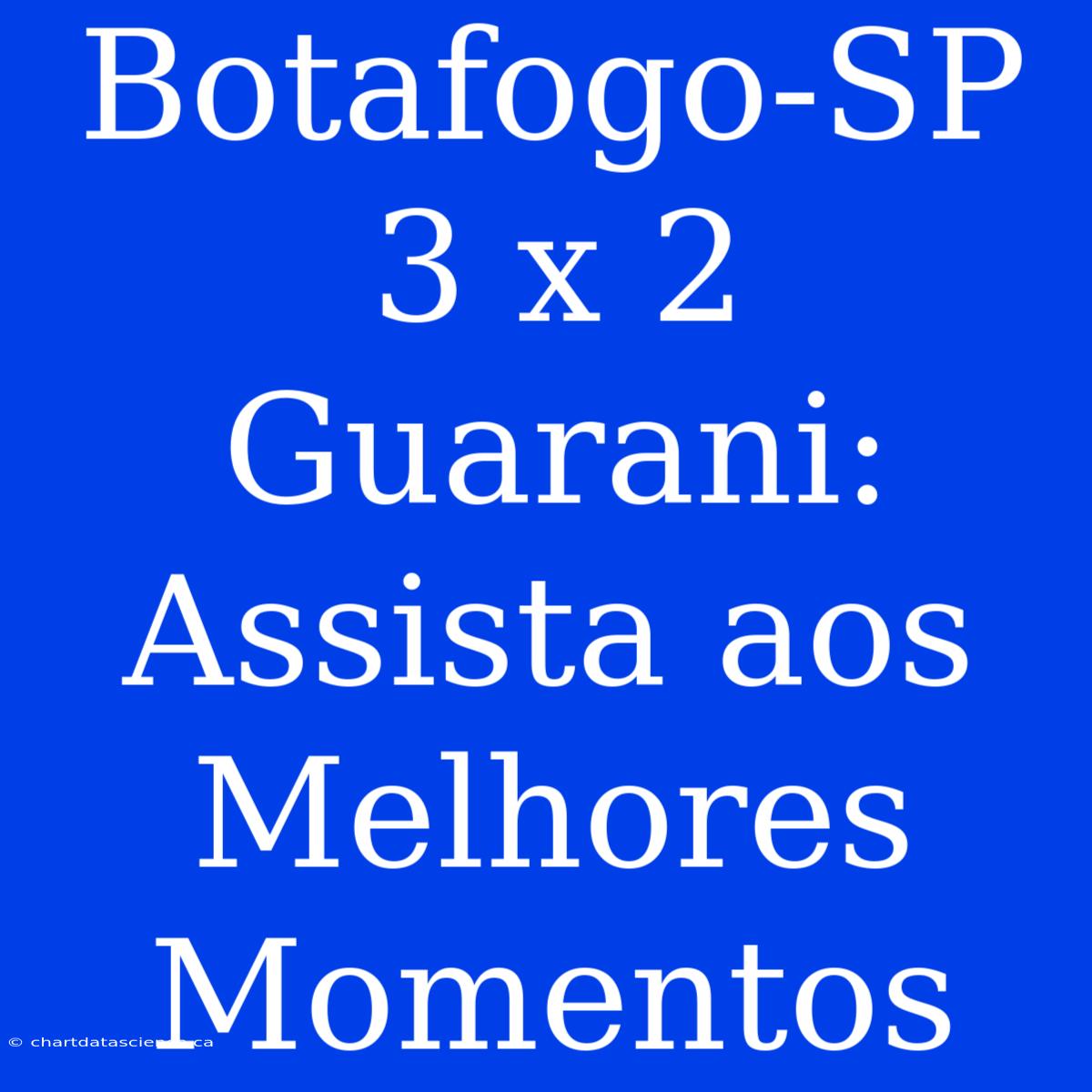 Botafogo-SP 3 X 2 Guarani: Assista Aos Melhores Momentos