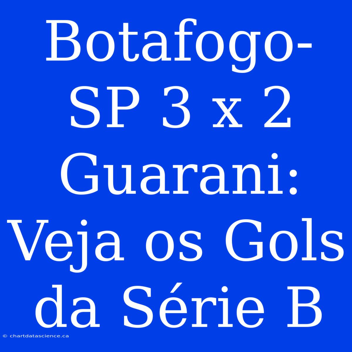 Botafogo-SP 3 X 2 Guarani: Veja Os Gols Da Série B