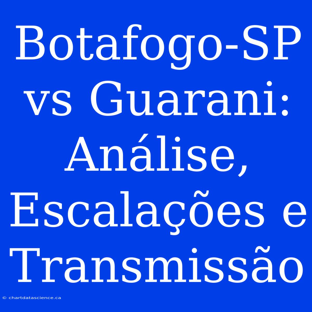 Botafogo-SP Vs Guarani: Análise, Escalações E Transmissão