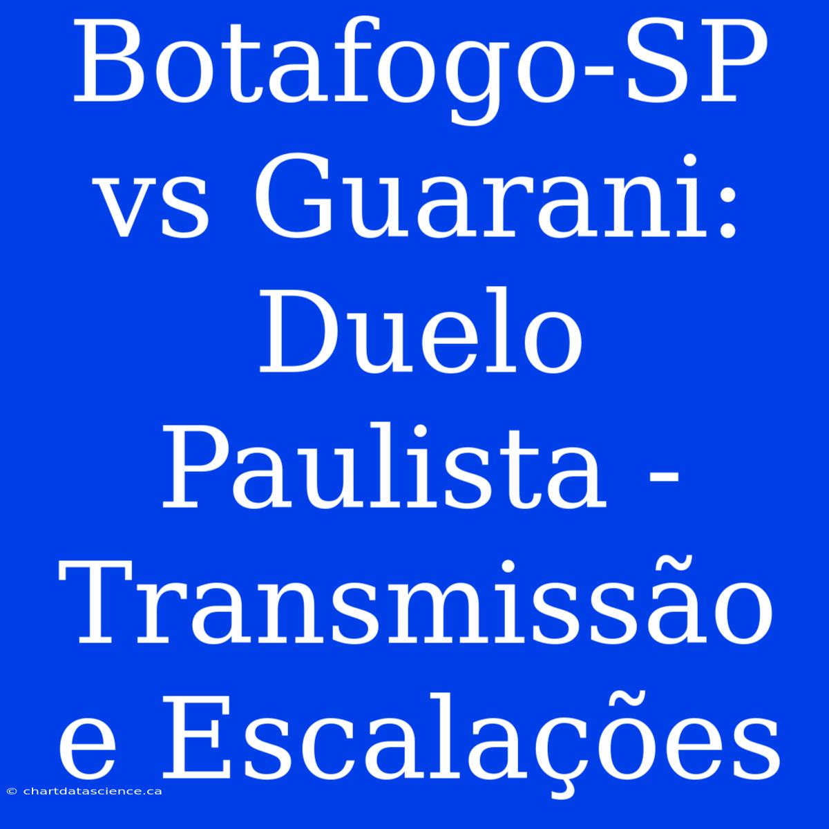 Botafogo-SP Vs Guarani: Duelo Paulista - Transmissão E Escalações