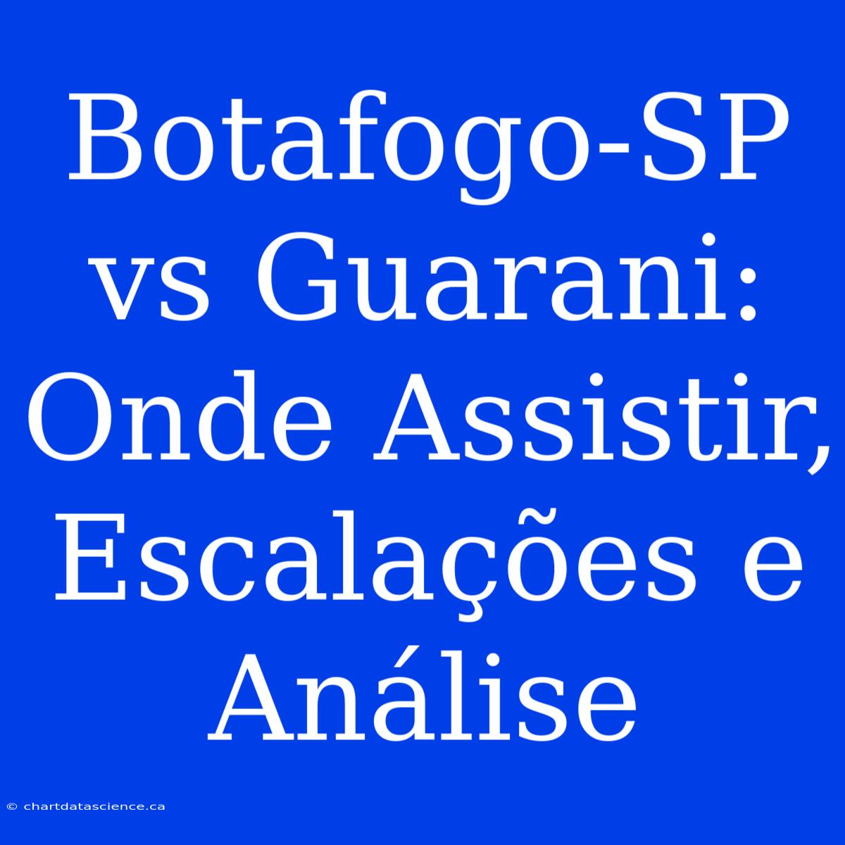 Botafogo-SP Vs Guarani: Onde Assistir, Escalações E Análise