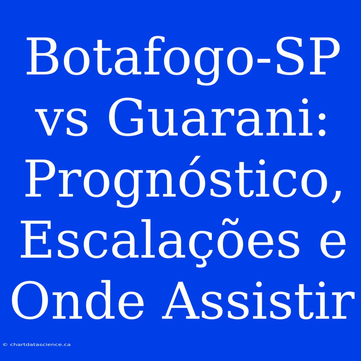 Botafogo-SP Vs Guarani: Prognóstico, Escalações E Onde Assistir