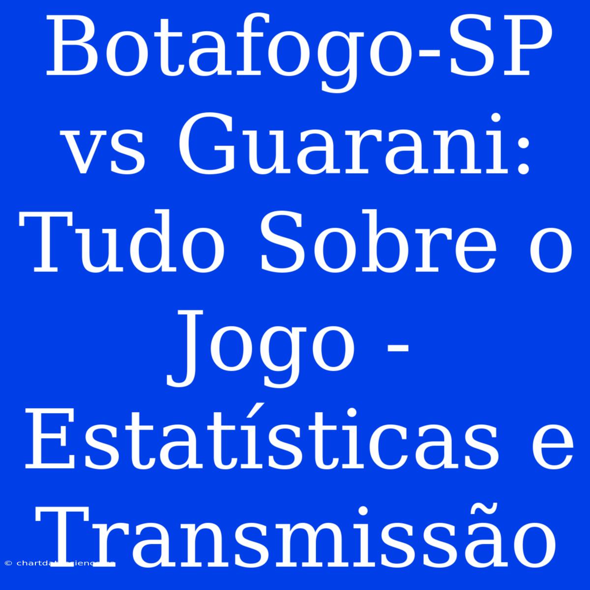 Botafogo-SP Vs Guarani: Tudo Sobre O Jogo - Estatísticas E Transmissão