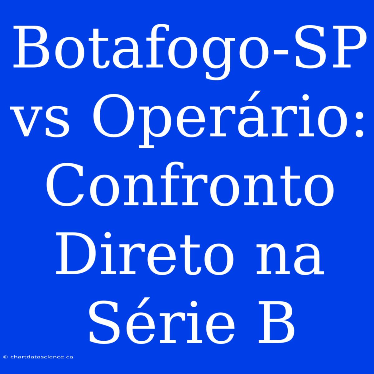 Botafogo-SP Vs Operário:  Confronto Direto Na Série B