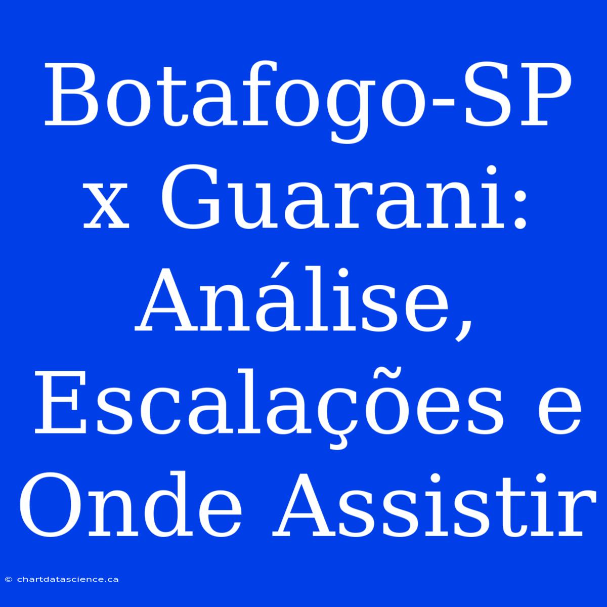 Botafogo-SP X Guarani: Análise, Escalações E Onde Assistir