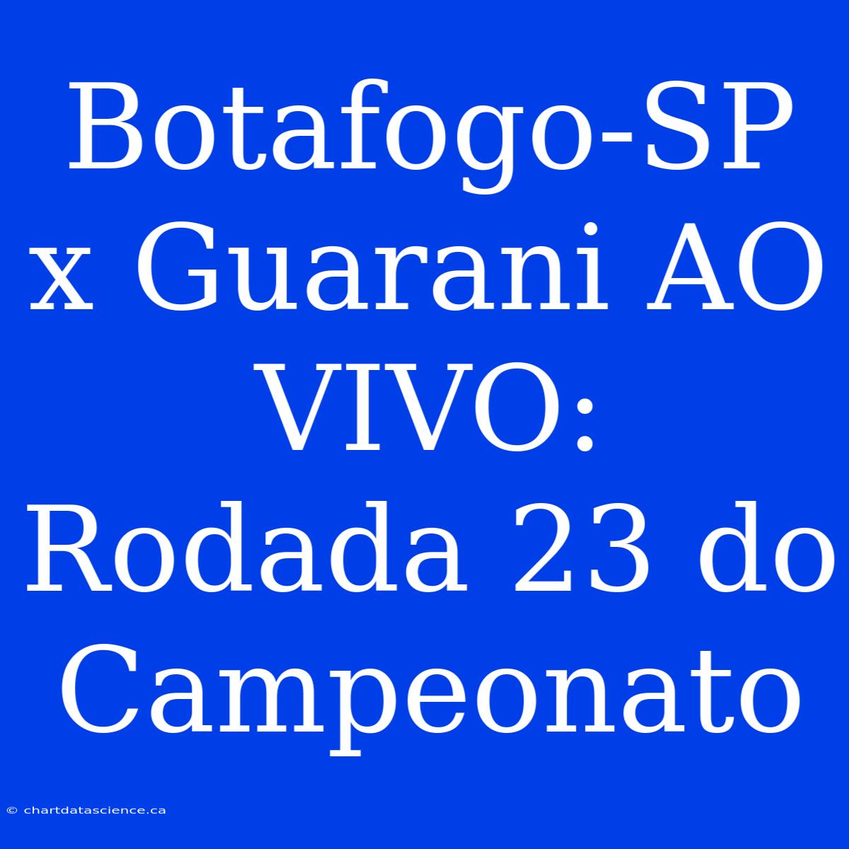 Botafogo-SP X Guarani AO VIVO: Rodada 23 Do Campeonato