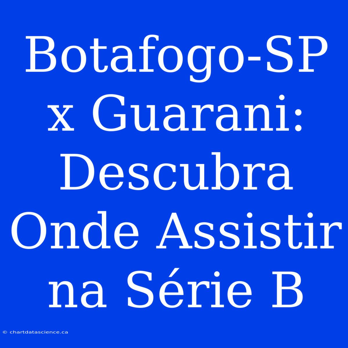 Botafogo-SP X Guarani: Descubra Onde Assistir Na Série B