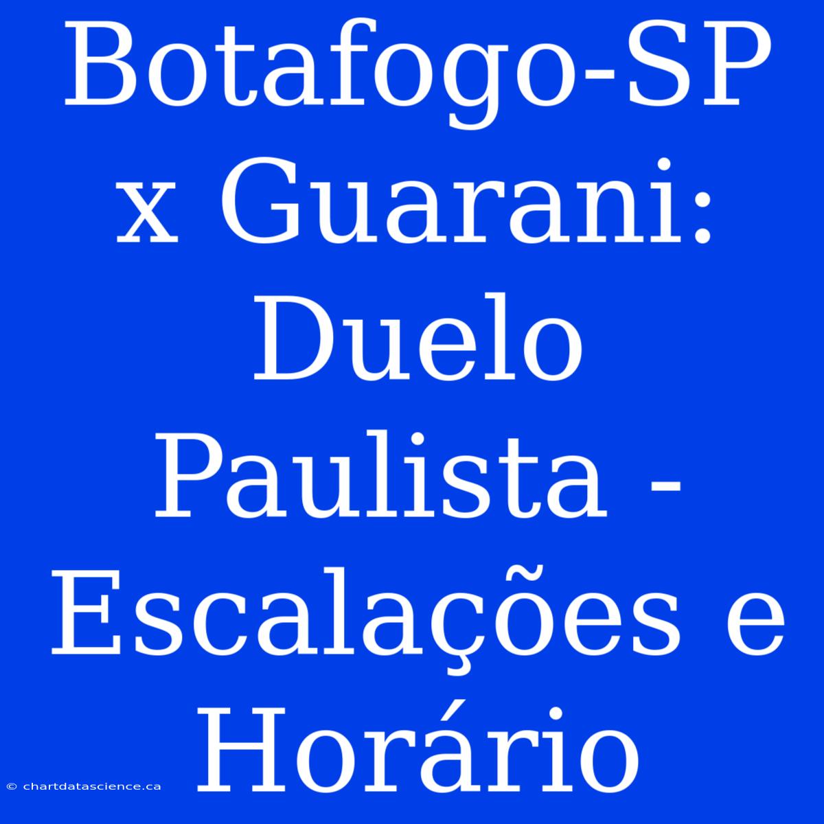 Botafogo-SP X Guarani: Duelo Paulista - Escalações E Horário