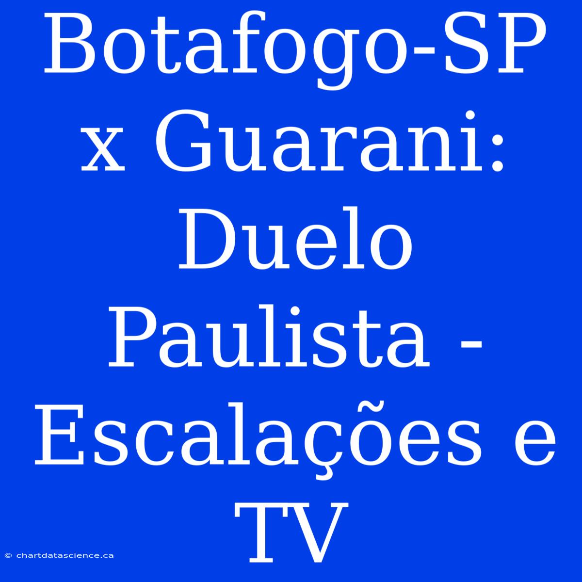 Botafogo-SP X Guarani: Duelo Paulista - Escalações E TV