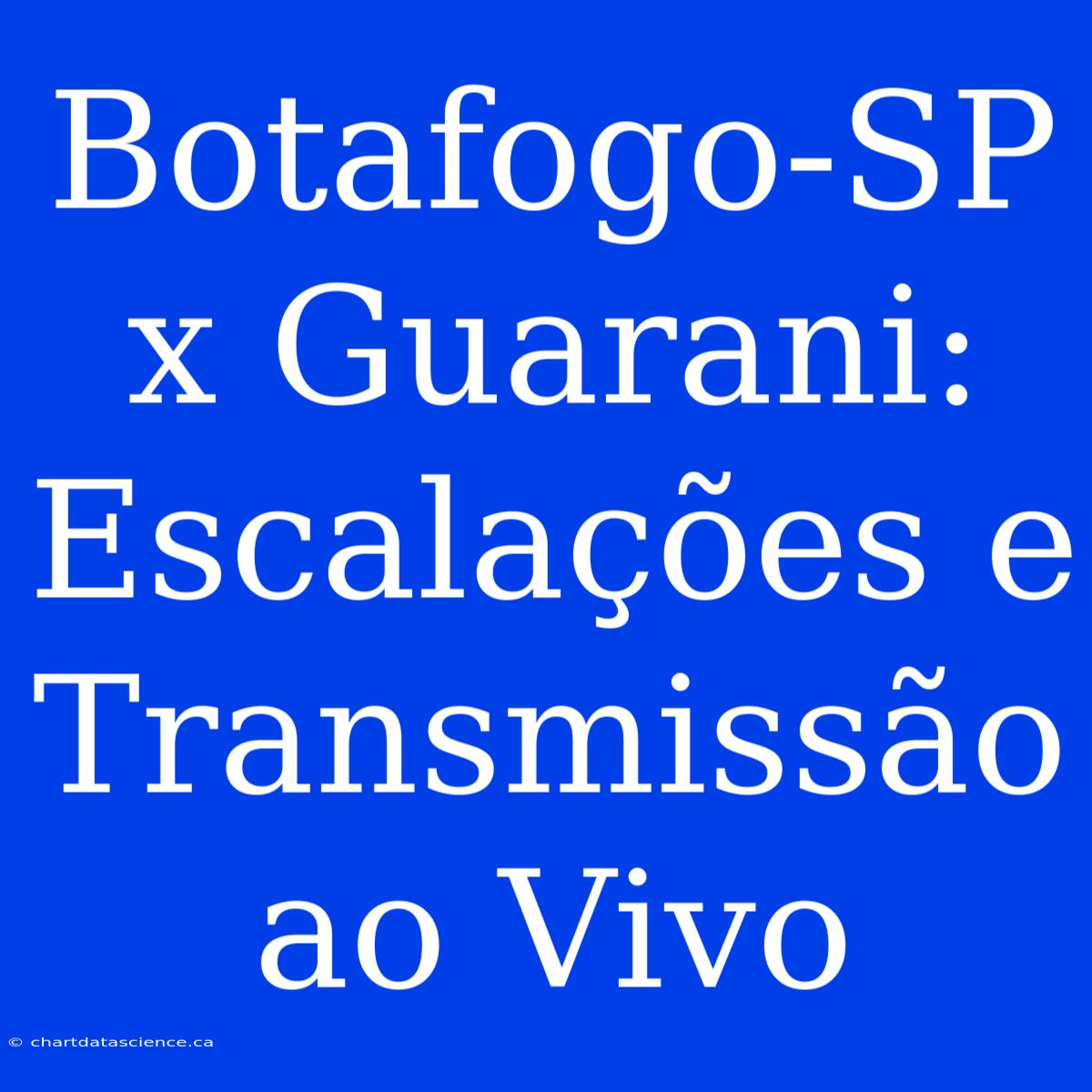 Botafogo-SP X Guarani: Escalações E Transmissão Ao Vivo