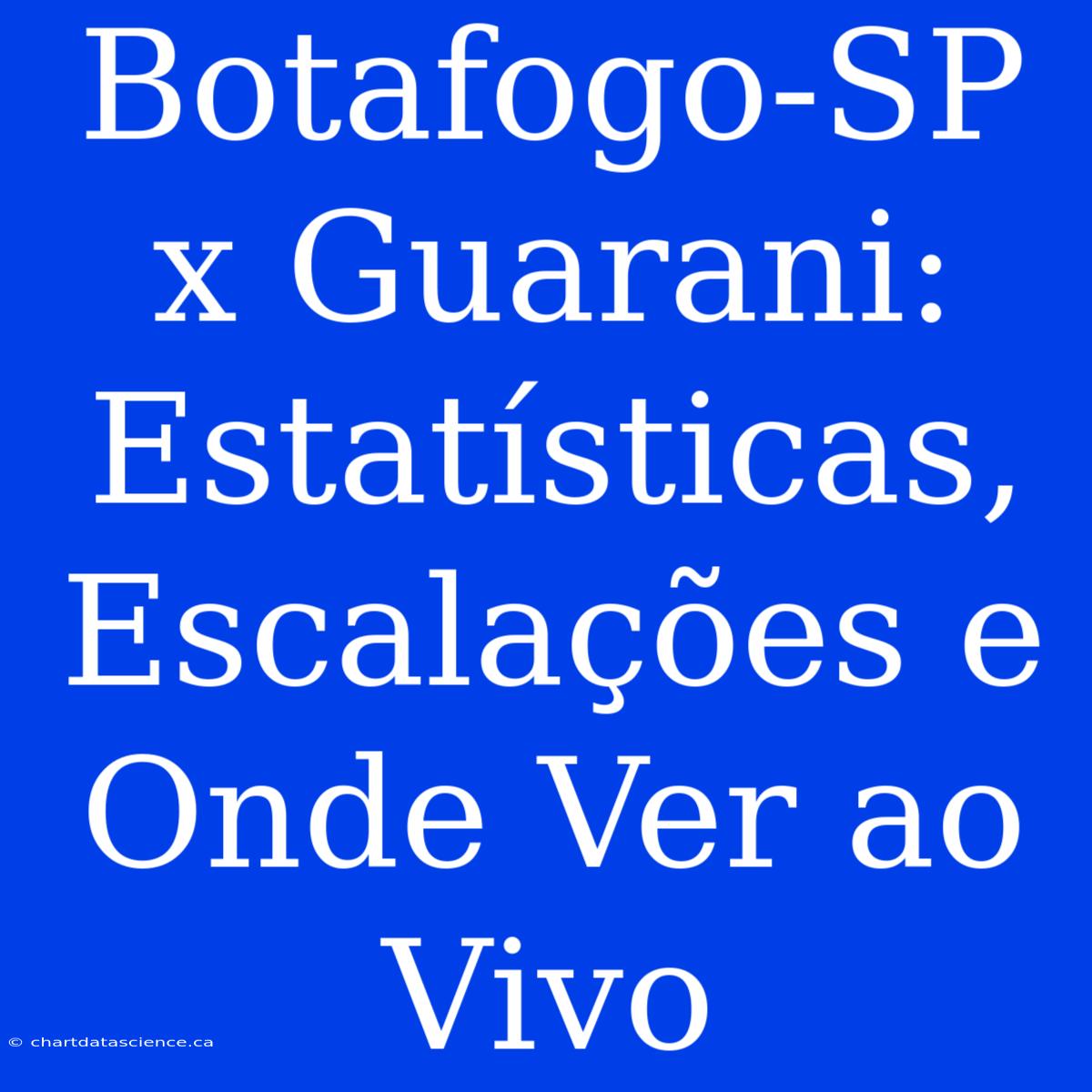 Botafogo-SP X Guarani: Estatísticas, Escalações E Onde Ver Ao Vivo