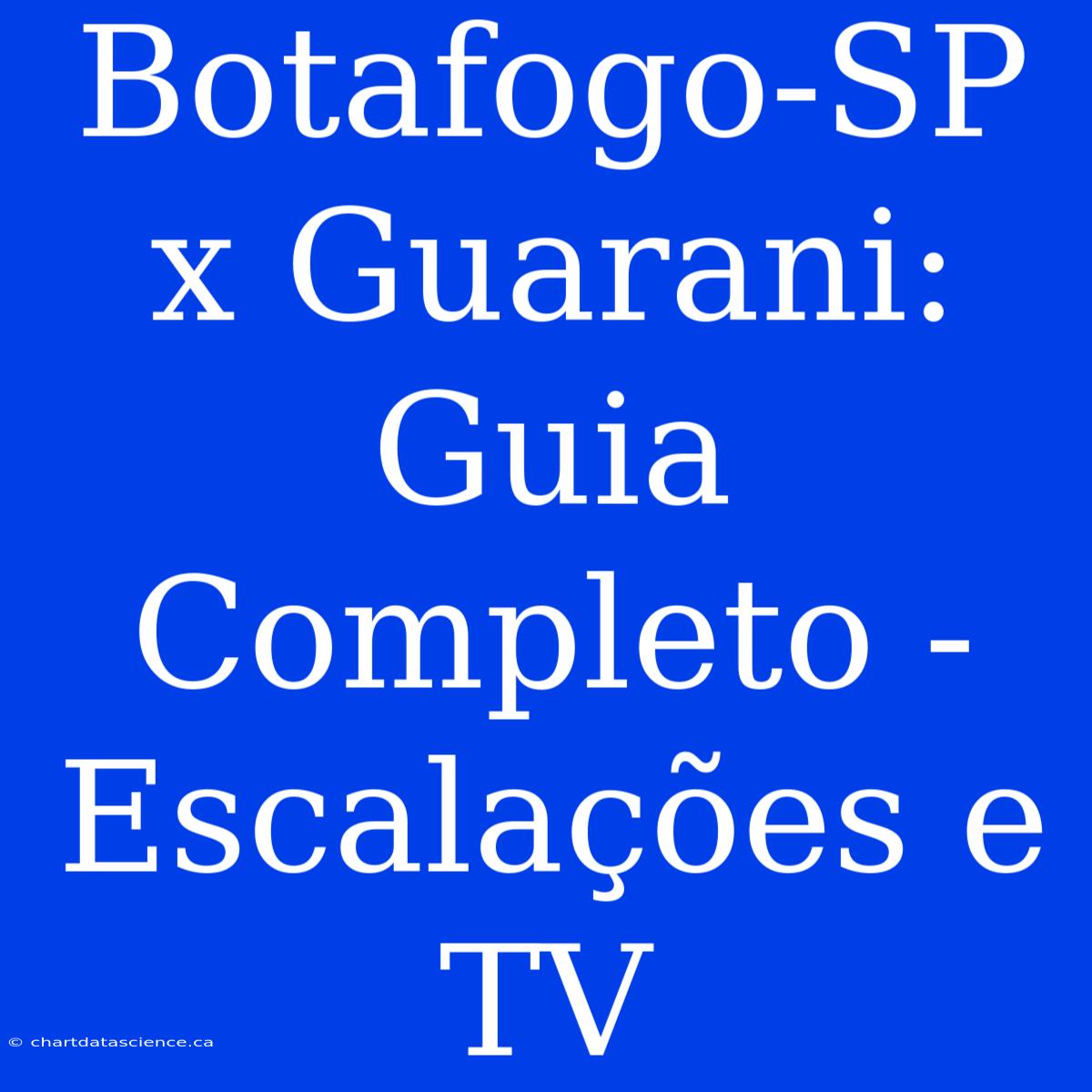 Botafogo-SP X Guarani: Guia Completo - Escalações E TV