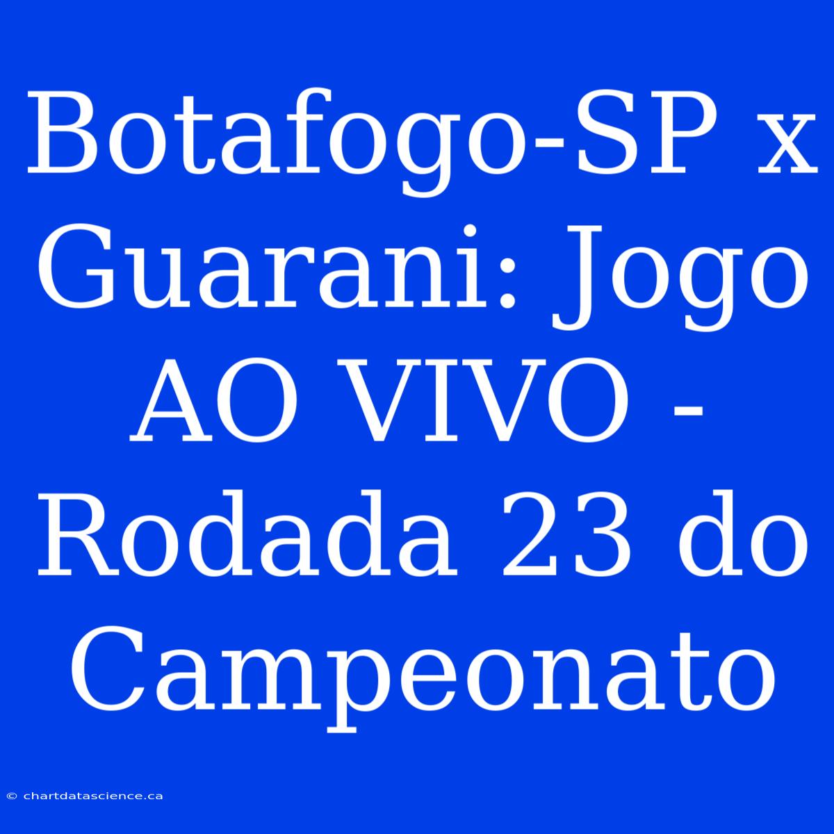 Botafogo-SP X Guarani: Jogo AO VIVO - Rodada 23 Do Campeonato