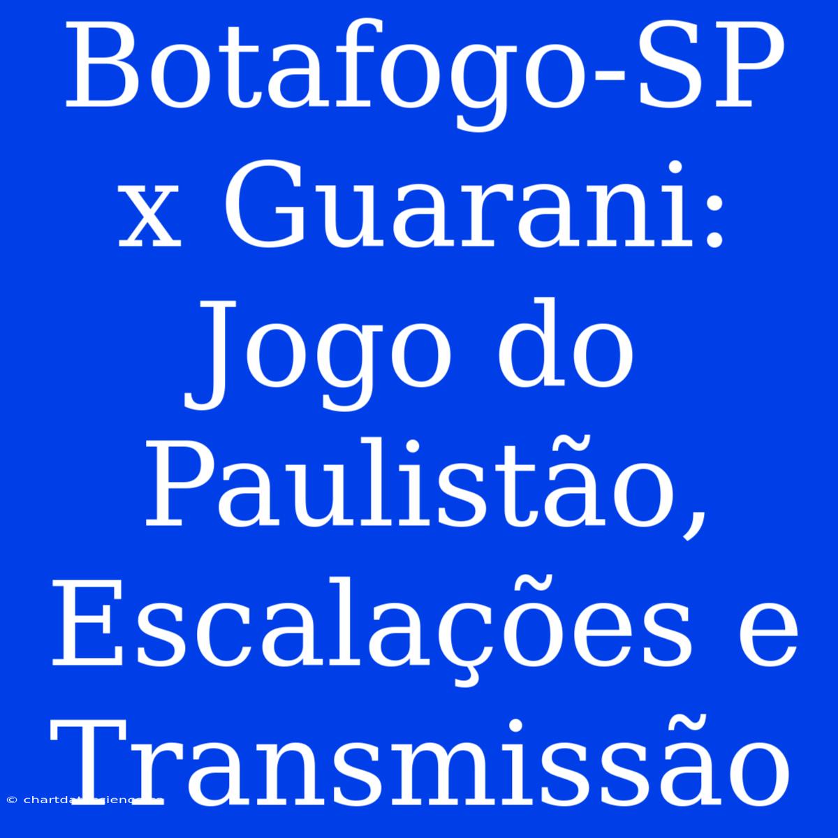 Botafogo-SP X Guarani: Jogo Do Paulistão, Escalações E Transmissão