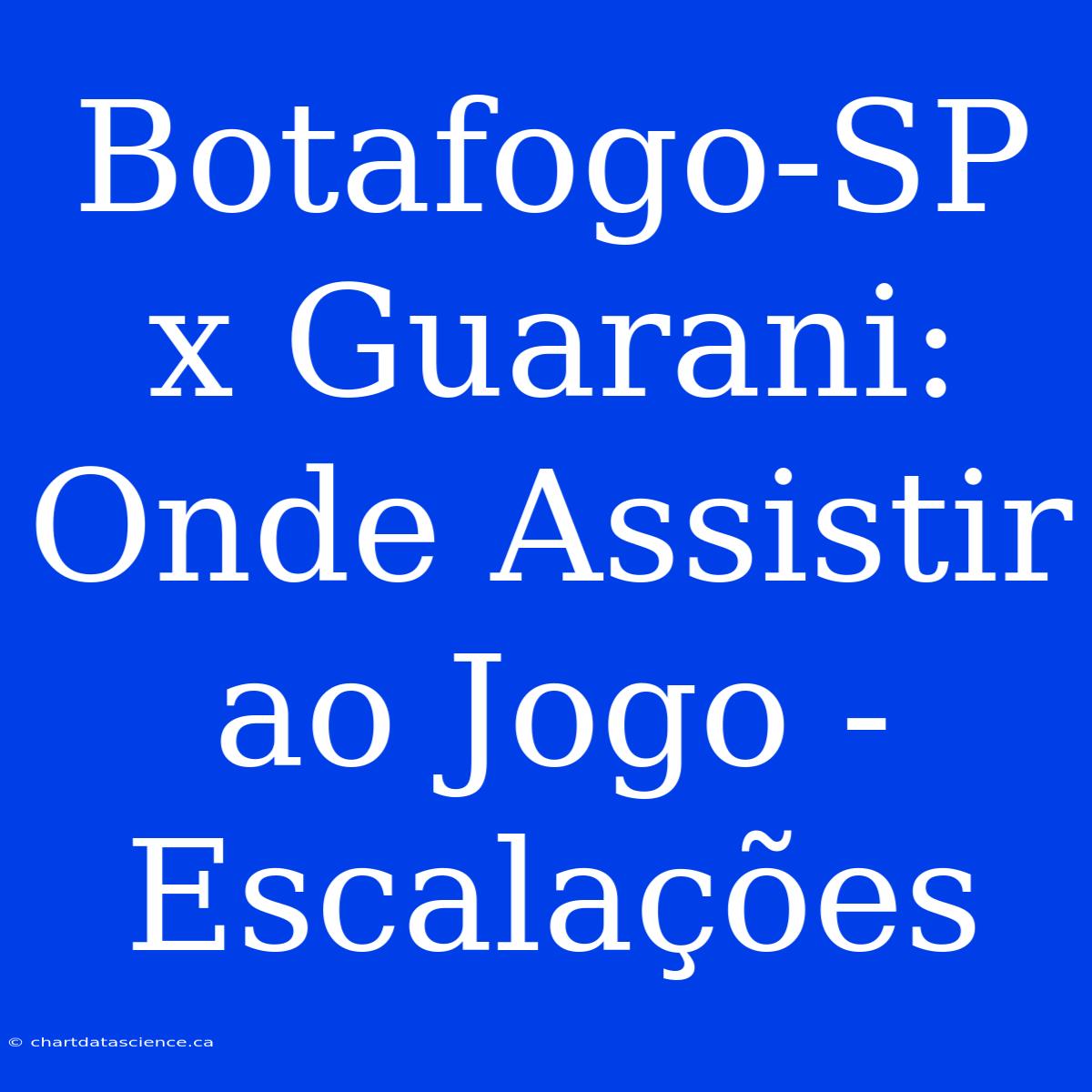 Botafogo-SP X Guarani: Onde Assistir Ao Jogo - Escalações