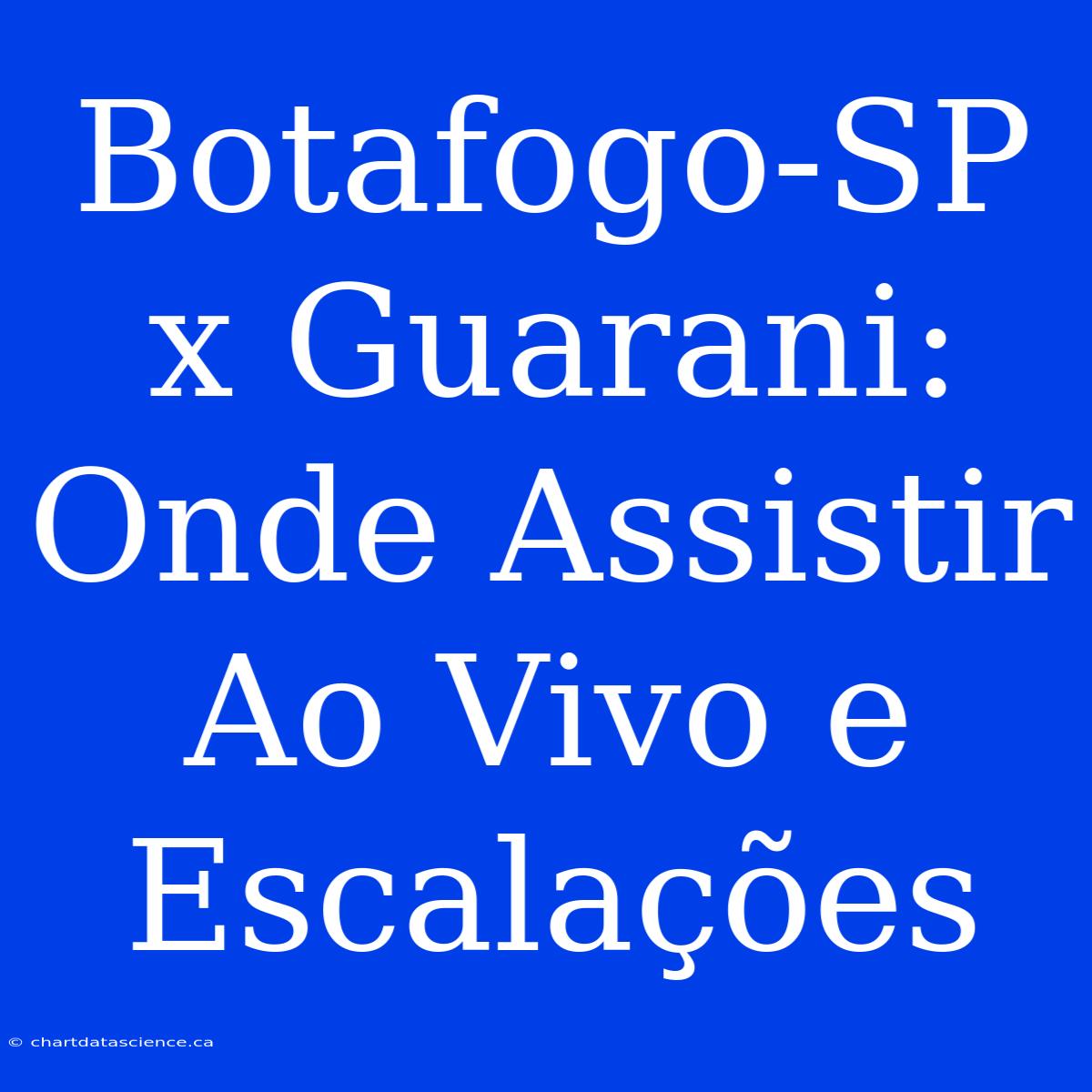 Botafogo-SP X Guarani: Onde Assistir Ao Vivo E Escalações