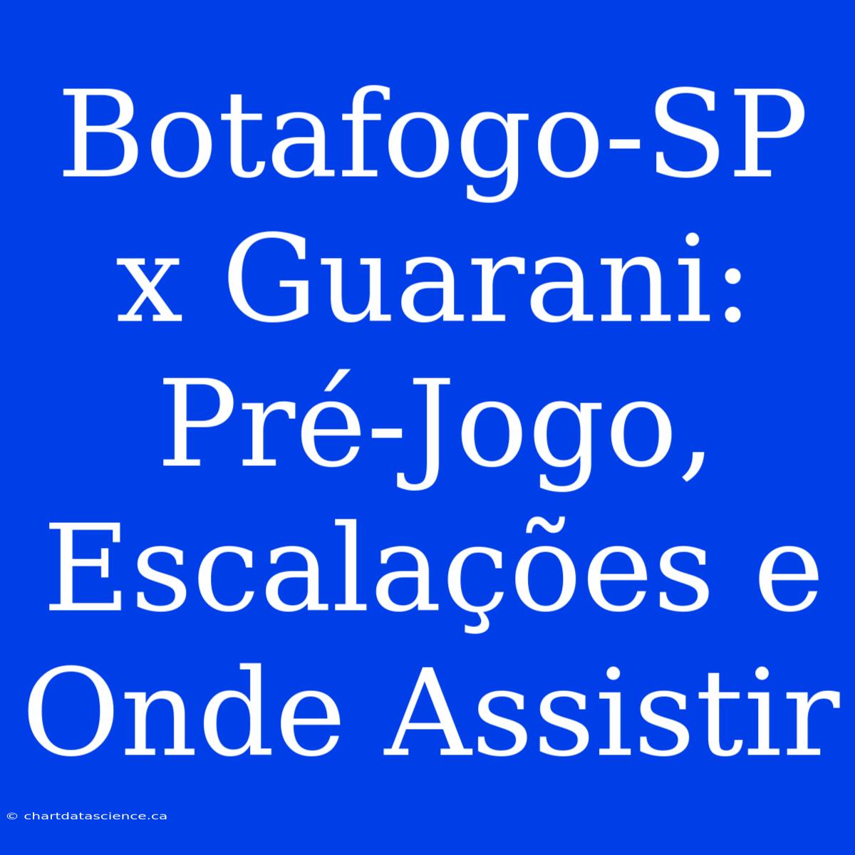 Botafogo-SP X Guarani: Pré-Jogo, Escalações E Onde Assistir