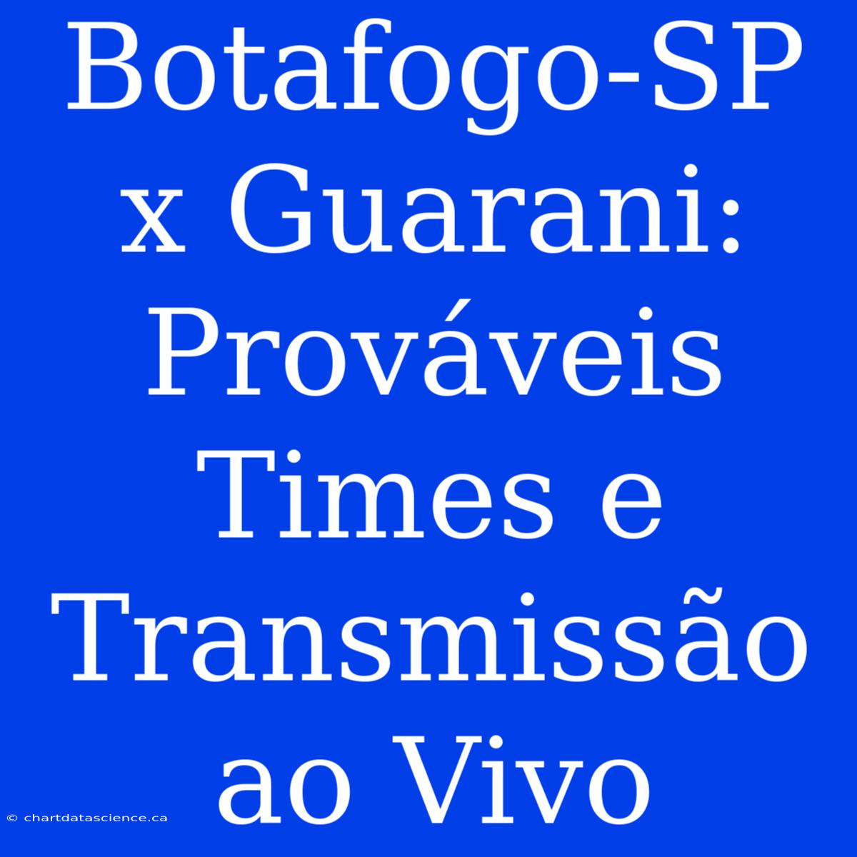 Botafogo-SP X Guarani: Prováveis Times E Transmissão Ao Vivo