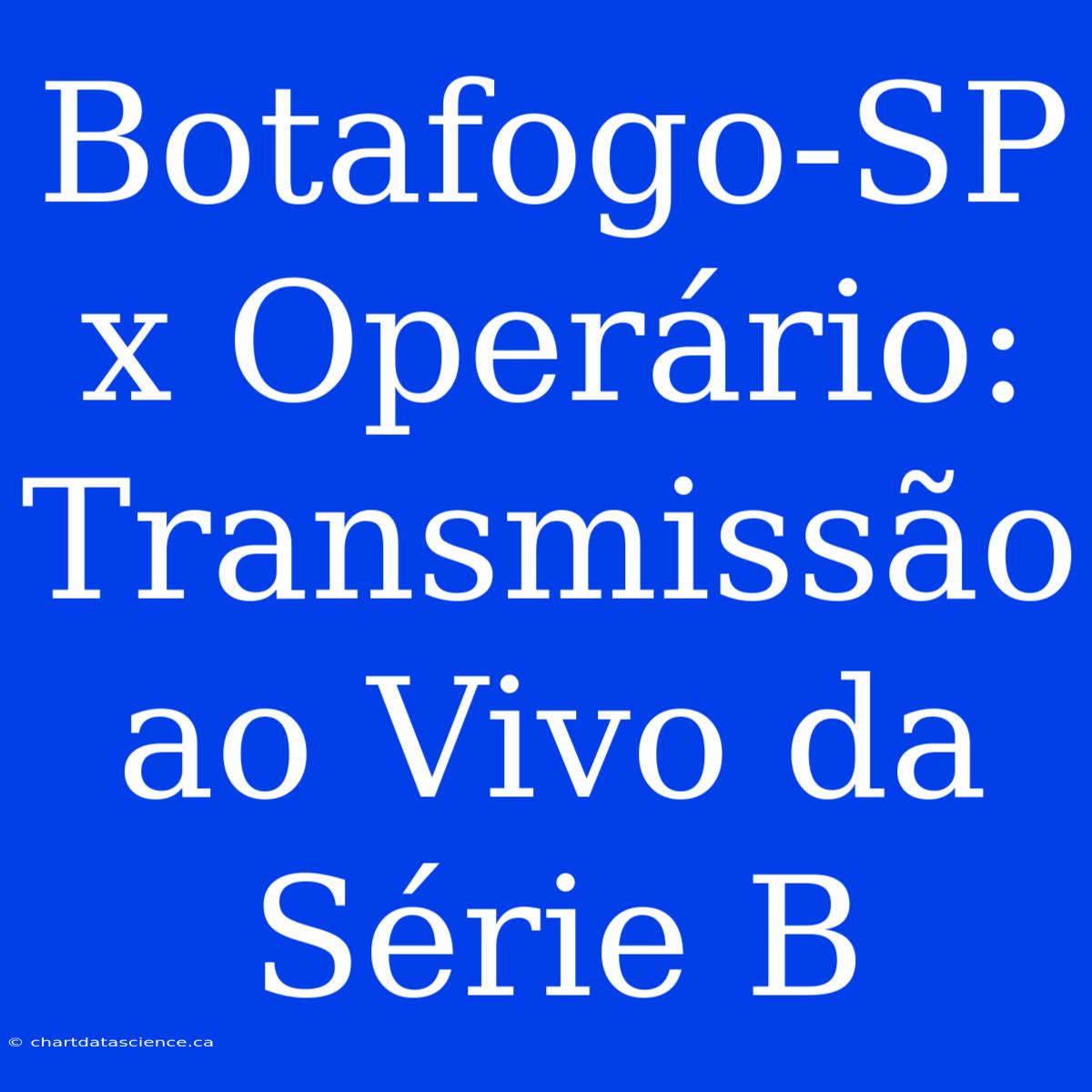 Botafogo-SP X Operário:  Transmissão Ao Vivo Da Série B