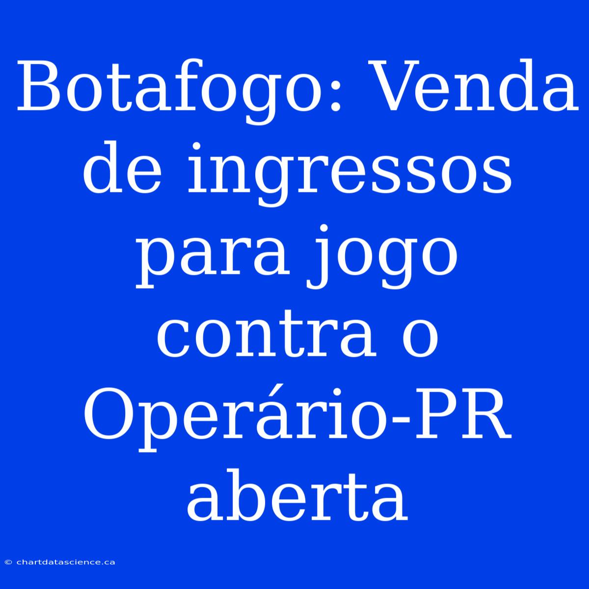 Botafogo: Venda De Ingressos Para Jogo Contra O Operário-PR Aberta