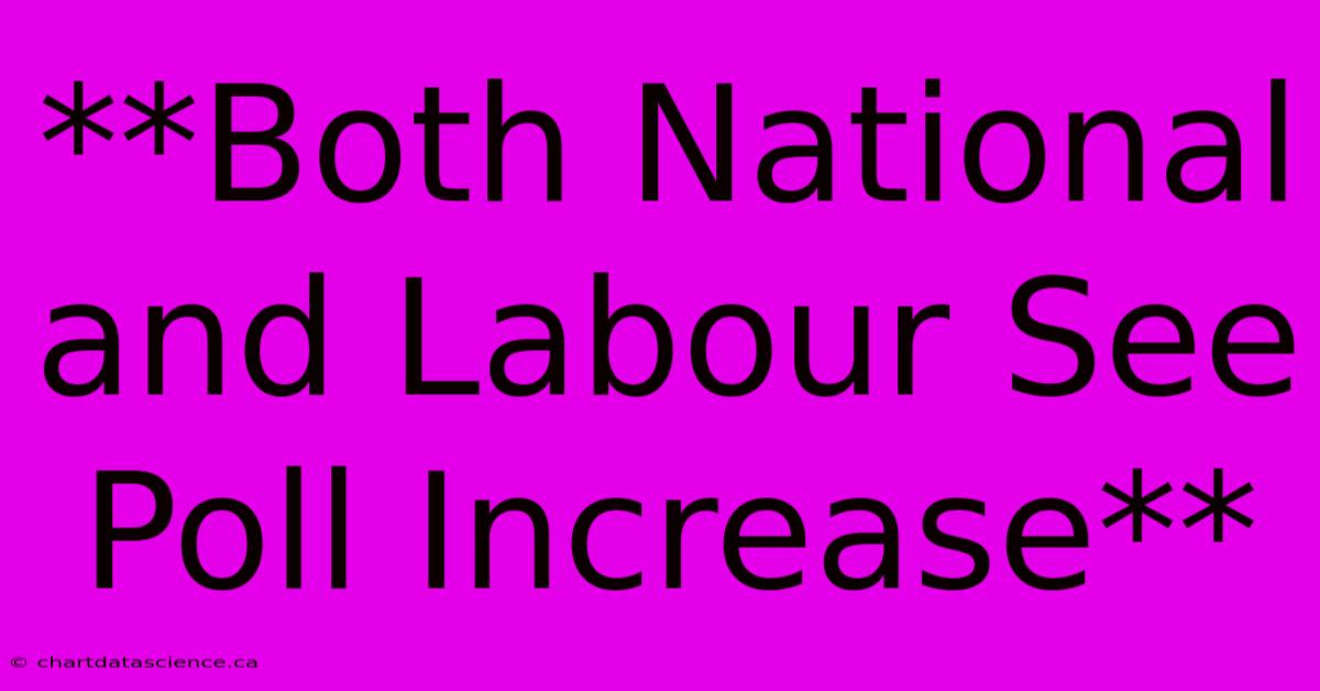 **Both National And Labour See Poll Increase**