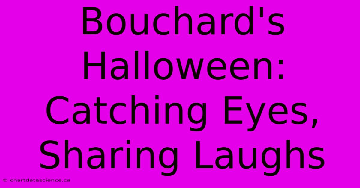 Bouchard's Halloween: Catching Eyes, Sharing Laughs 