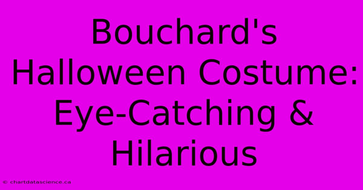 Bouchard's Halloween Costume: Eye-Catching & Hilarious