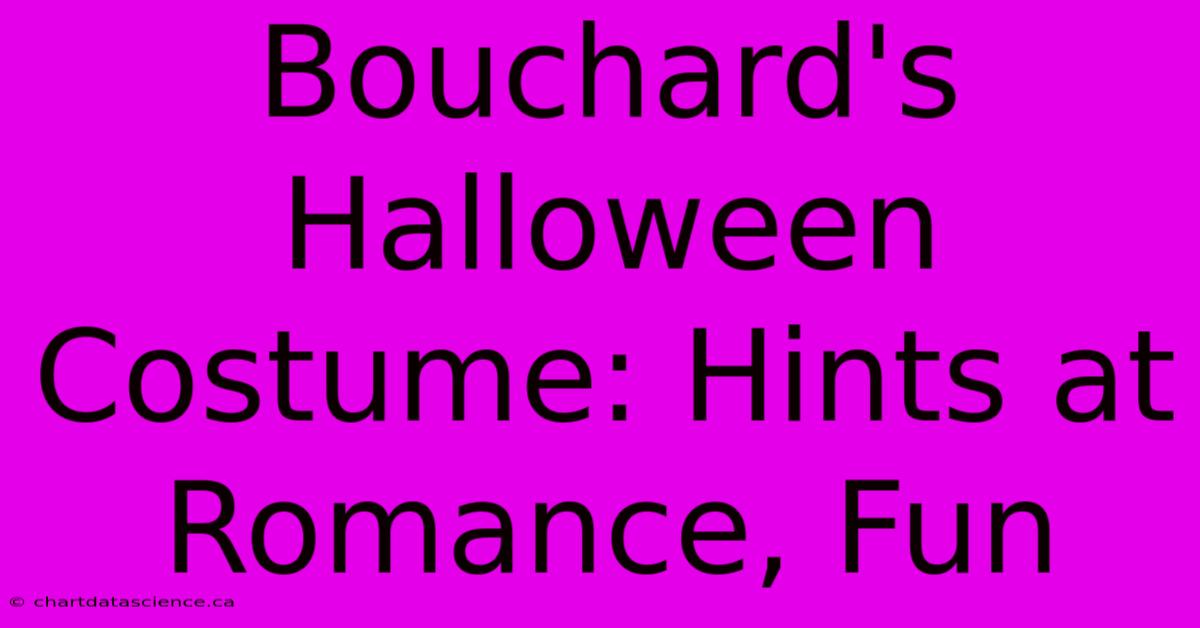 Bouchard's Halloween Costume: Hints At Romance, Fun