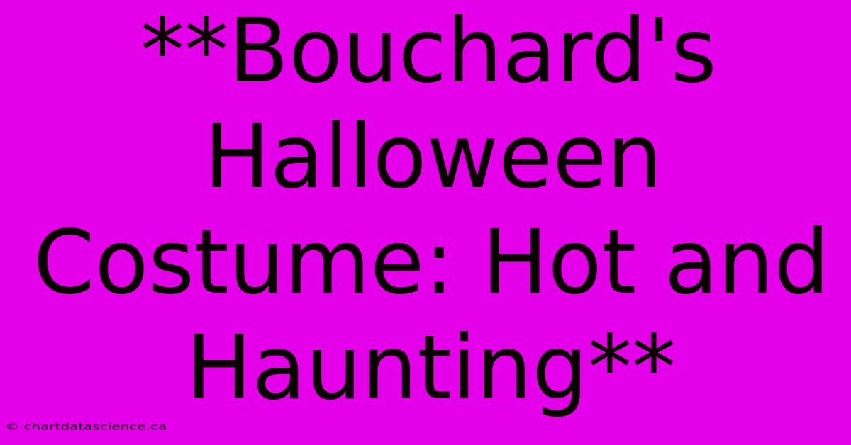 **Bouchard's Halloween Costume: Hot And Haunting**