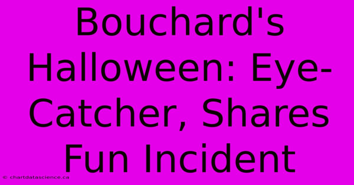 Bouchard's Halloween: Eye-Catcher, Shares Fun Incident