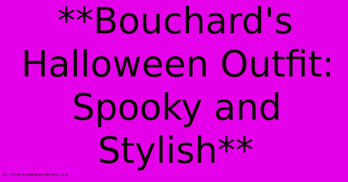 **Bouchard's Halloween Outfit: Spooky And Stylish** 