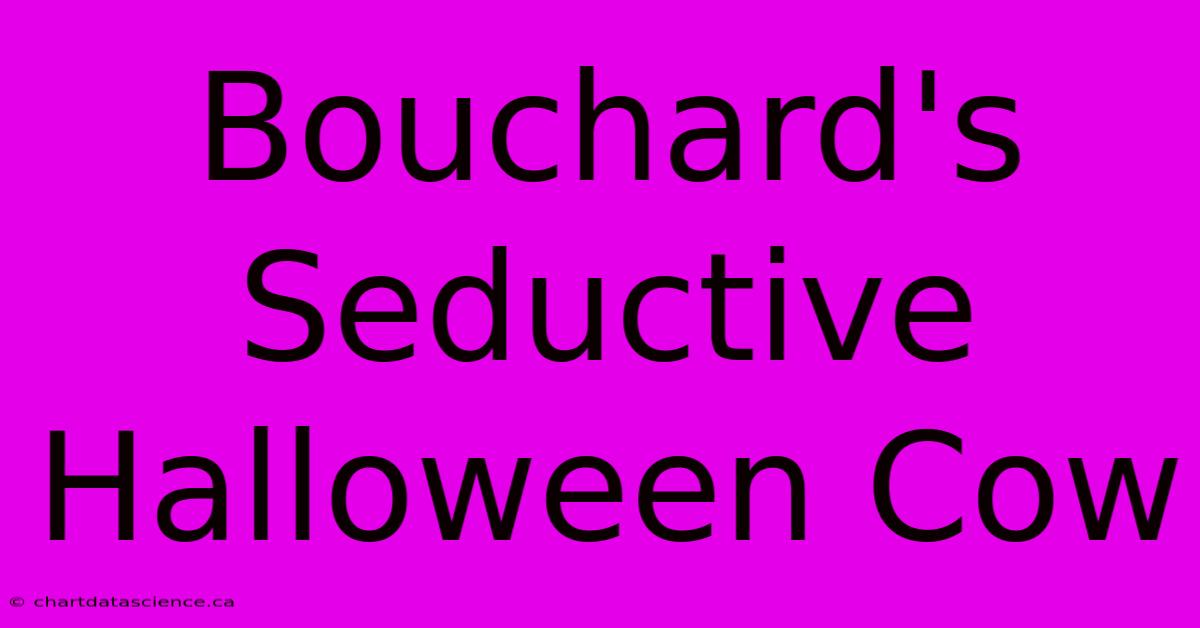 Bouchard's Seductive Halloween Cow 