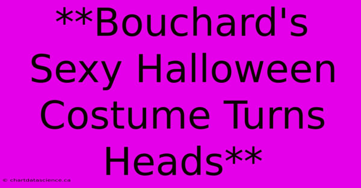 **Bouchard's Sexy Halloween Costume Turns Heads**