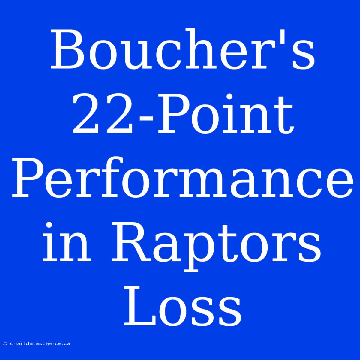 Boucher's 22-Point Performance In Raptors Loss