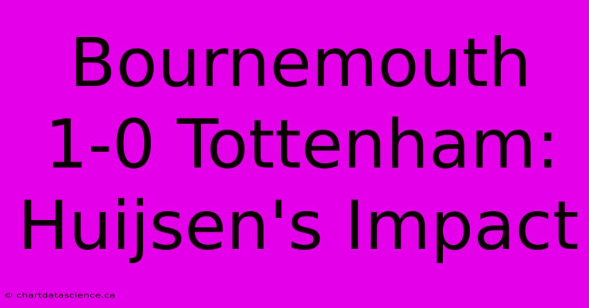 Bournemouth 1-0 Tottenham: Huijsen's Impact