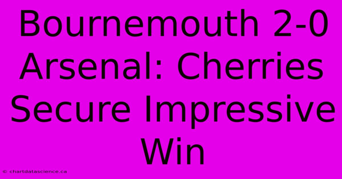 Bournemouth 2-0 Arsenal: Cherries Secure Impressive Win